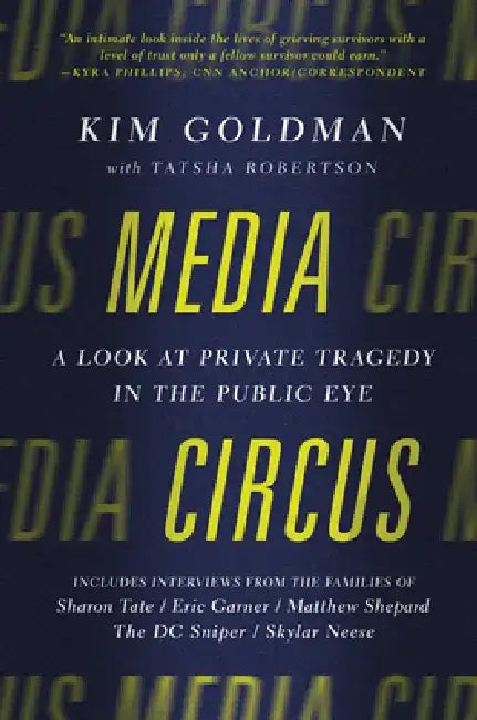 Media Circus: A Look at Private Tragedy in the Public Eye by Kim Goldman