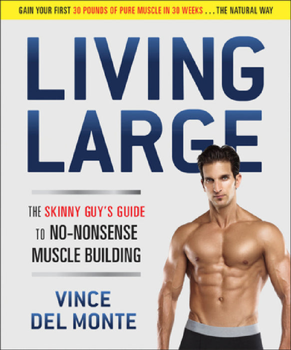 Living Large: The Skinny Guy's Guide to No-Nonsense Muscle Building by Vince del Monte