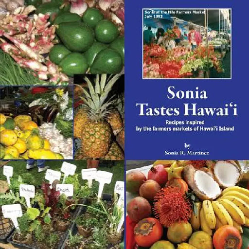 Sonia Tastes Hawai'i: Recipes inspired by the farmers markets of Hawai'i Island by Sonia R. Martinez, Sonia R. Martinez