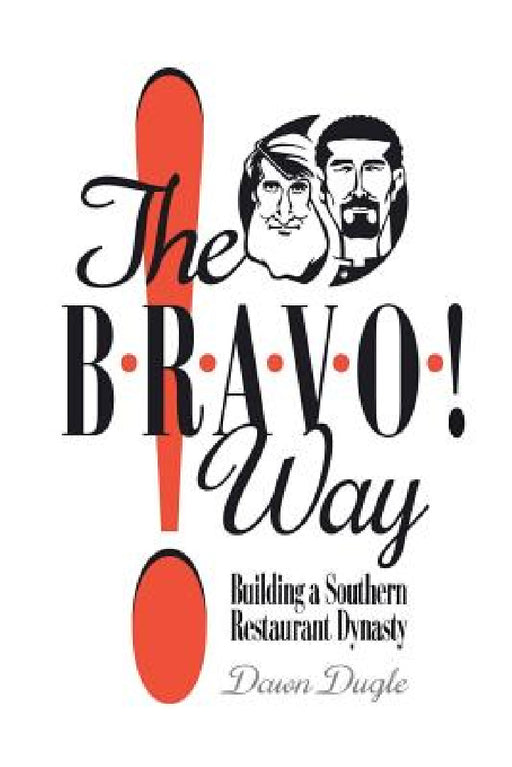 The Bravo! Way: Building a Southern Restaurant Dynasty by Dawn Dugle