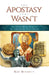 Apostasy That Wasn't: The Extr by Rod Bennett