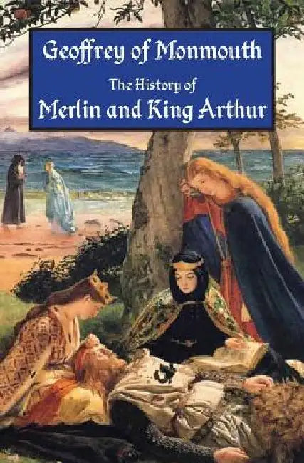 The History of Merlin and King Arthur: The Earliest Version of the Arthurian Legend by Aaron Thompson