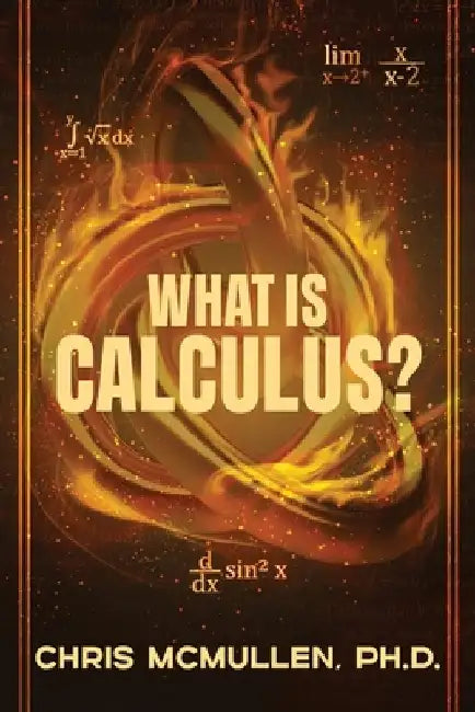 What is calculus?: Learn the basic concepts (without the hard math) by McMullen, Chris