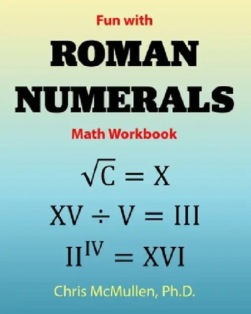 Fun with Roman Numerals Math Workbook by Chris McMullen