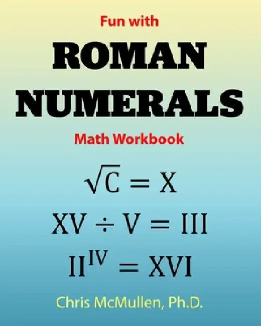Fun with Roman Numerals Math Workbook by Chris McMullen