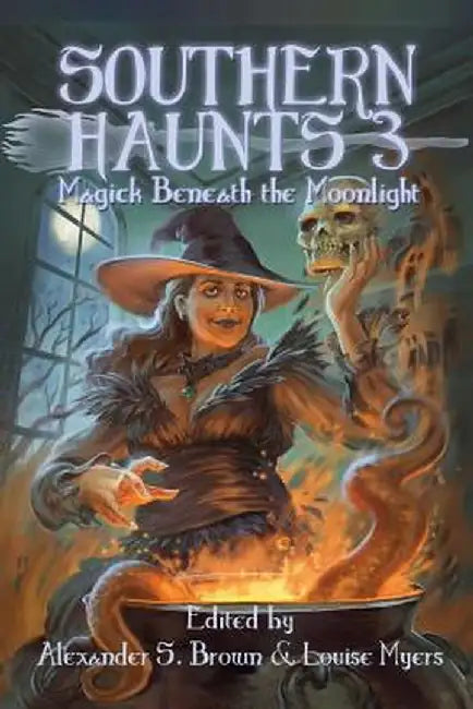 Southern Haunts: Magick Beneath the Moonlight by Alexander S. Brown