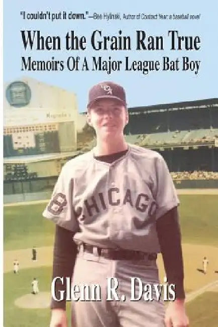 When the Grain Ran True: Memoirs of a Major League Bat Boy by Glenn R. Davis