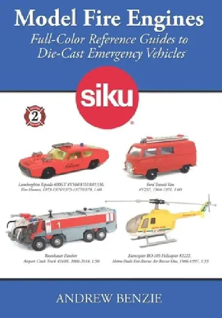 Model Fire Engines: Siku: Full-Color Reference Guides to Die-Cast Emergency Vehicles by Andrew Benzie