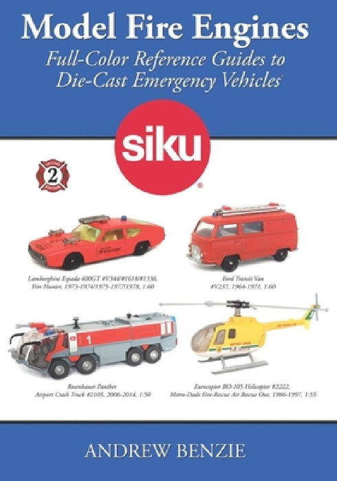 Model Fire Engines: Siku: Full-Color Reference Guides to Die-Cast Emergency Vehicles by Andrew Benzie