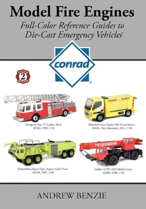 Model Fire Engines: Conrad: Full-Color Reference Guides to Die-Cast Emergency Vehicles by Andrew Benzie