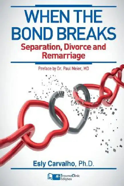 When the Bond Breaks: Separation, Divorce and Remarriage by Esly Regina Carvalho