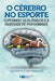 O Cérebro no Esporte: Superando os Bloqueios e a Ansiedade de Performance by Goldberg Phd, Alan
