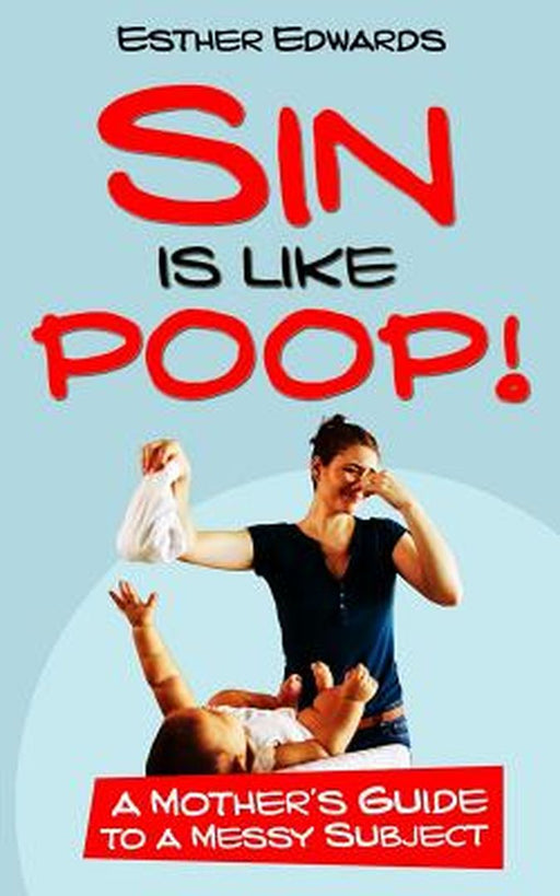 Sin Is Like Poop!: A Mother's Guide to a Messy Subject by Esther Edwards