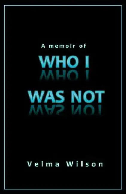 A Memoir of Who I Was Not by Velma Wilson