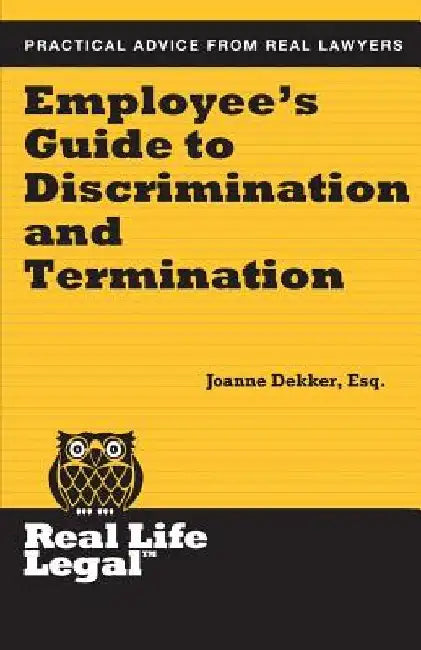 Employee's Guide to Discrimination and Termination by Joanne Dekker Esq