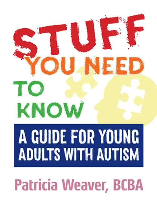Stuff You Need to Know: A Guide for Young Adults with Autism by Patricia Weaver