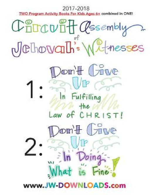 2017-2018 Jehovah's Witnesses Circuit Assembly Program Notebook for KIDS for BOTH Circuit Assemblies: Don't Give Up In Fulfilling the Law of Christ, D by Jwdownloads Jwdownloads
