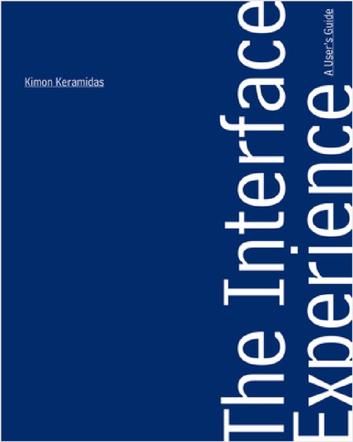 The Interface Experience: A User's Guide by Kimon Keramidas