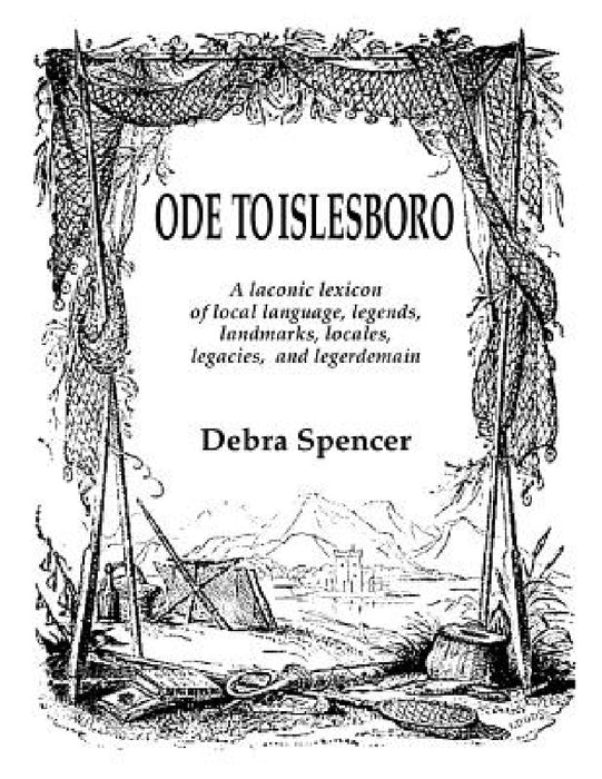 Ode To Islesboro A Laconic Lexicon: Local language, legends, landmarks, locales, legacies, and legerdemain. by Debra Spencer