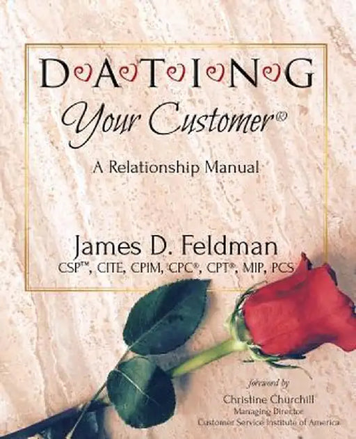 D-A-T-I-N-G Your Customer(R): A Relationship Manual by James D. Feldman