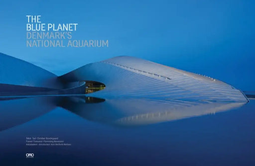 The Blue Planet: Denmark's National Aquarium by Christian Bundegaard, Kim Herforth Nielsen
