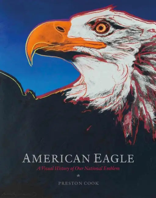 American Eagle: A Visual History of Our National Emblem by Preston Cook, Rolf Thompson