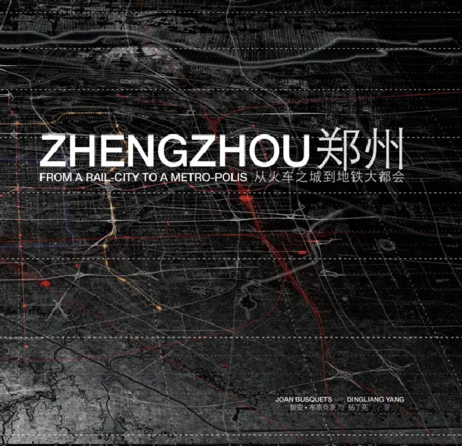 Zhengzhou: From Rail-City to Metro-Polis by Joan Busquets, Dingliang Yang