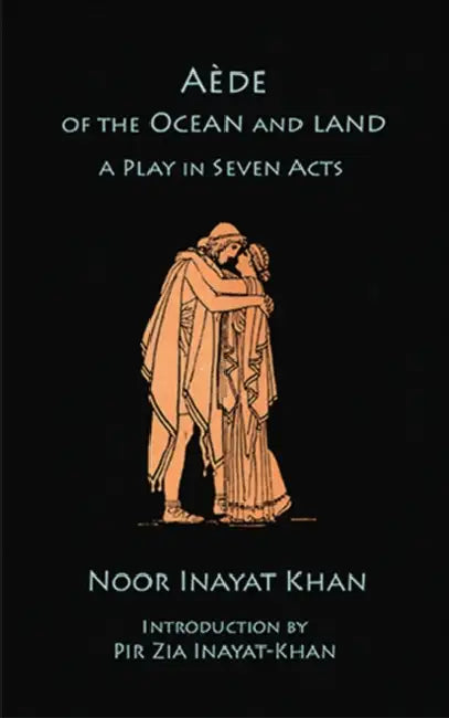 Aede of the Ocean and Land: A Play in Seven Acts by Noor Inayat Khan