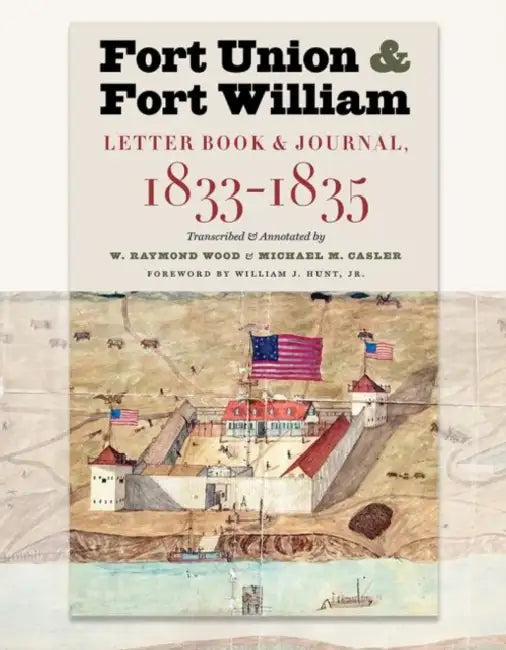 Fort Union & Fort William by Michael M. Casler, W. Raymond Wood