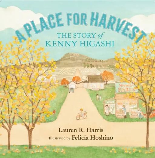 A Place for Harvest: The Story of Kenny Higashi by Lauren R. Harris, Felicia Hoshino