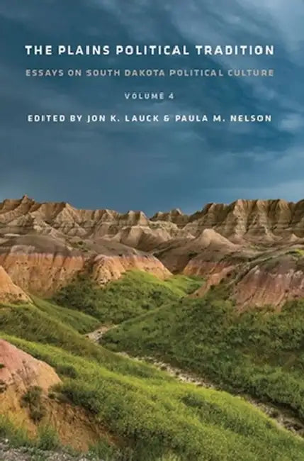 Plains Political Tradition V04 by John K. Lauck, Paula M. Nelson