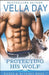 Protecting His Wolf: A Hot Paranormal Fantasy with Werewolfs, Werebears, and Witches by Vella Day