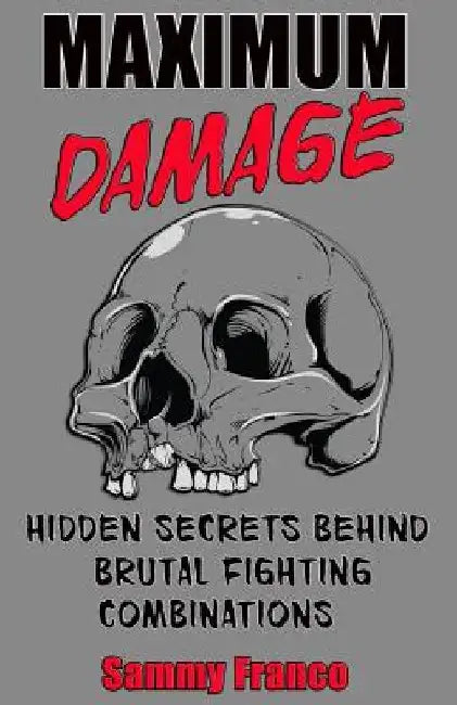 Maximum Damage: Hidden Secrets Behind Brutal Fighting Combinations by Sammy Franco