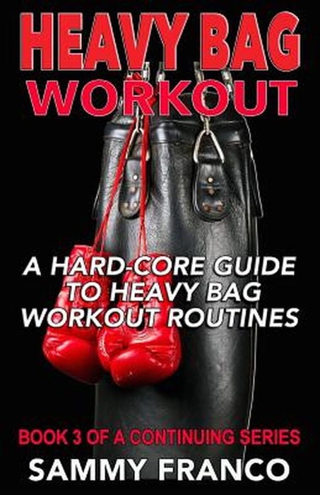Heavy Bag Workout: A Hard-Core Guide to Heavy Bag Workout Routines by Franco, Sammy