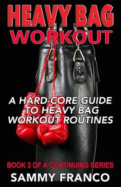 Heavy Bag Workout: A Hard-Core Guide to Heavy Bag Workout Routines by Franco, Sammy