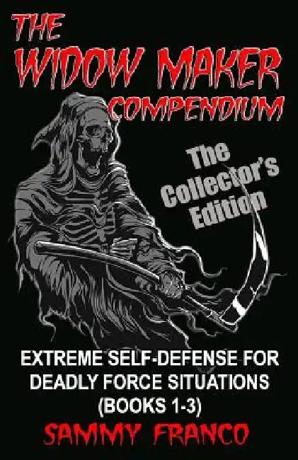 The Widow Maker Compendium: Extreme Self-Defense for Deadly Force Situations (Books 1-3) by Sammy Franco