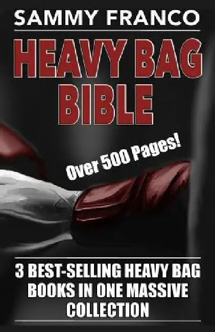Heavy Bag Bible: 3 Best-Selling Heavy Bag Books In One Massive Collection by Sammy Franco