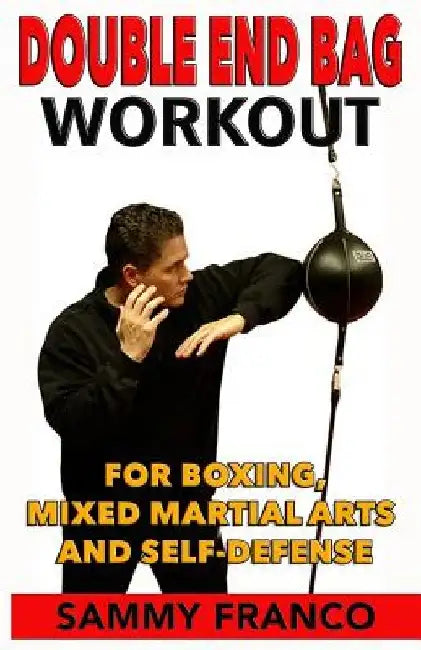 Double End Bag Workout: For Boxing, Mixed Martial Arts and Self-Defense by Sammy Franco