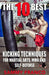 The 10 Best Kicking Techniques: For Martial Arts, MMA and Self-Defense by Sammy Franco
