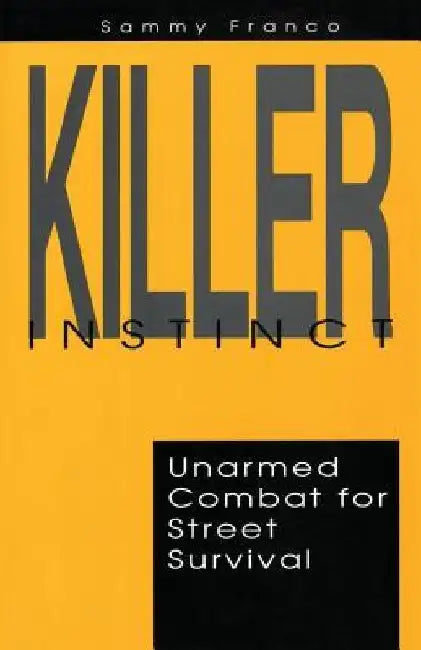 Killer Instinct: Unarmed Combat for Street Survival by Sammy Franco