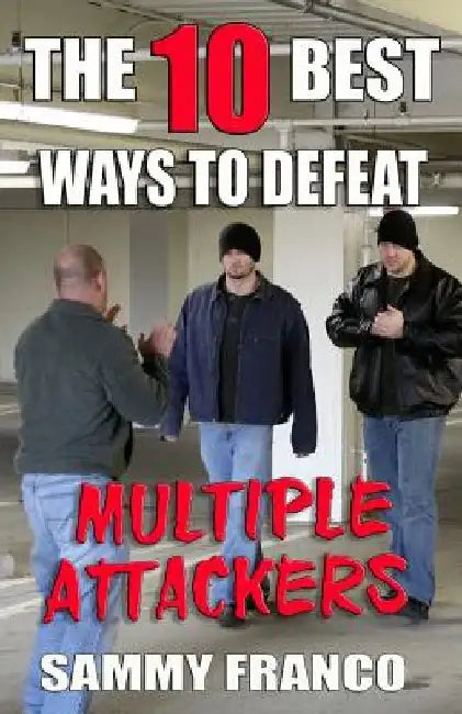 The 10 Best Ways to Defeat Multiple Attackers by Sammy Franco