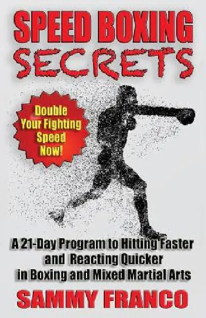 Speed Boxing Secrets: A 21-Day Program to Hitting Faster and Reacting Quicker in Boxing and Martial Arts by Sammy Franco