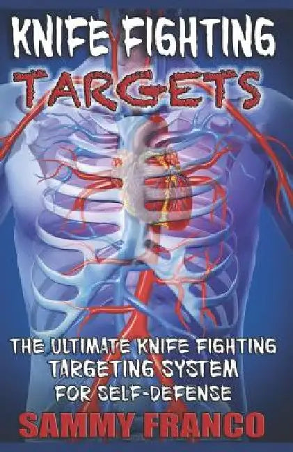 Knife Fighting Targets: The Ultimate Knife Fighting Targeting System for Self-Defense by Sammy Franco
