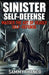 Sinister Self-Defense: Master the Art of Deadly Self-Defense by Sammy Franco