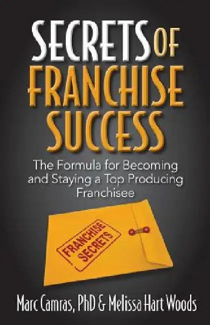 Secrets of Franchise Success: The Formula for Becoming and Staying a Top Producing Franchisee by Melissa Hart Woods