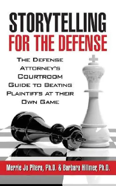 Storytelling for the Defense: The Defense Attorney's Courtroom Guide to Beating Plaintiffs at Their Own Game by Barbara Hillmer Ph. D.