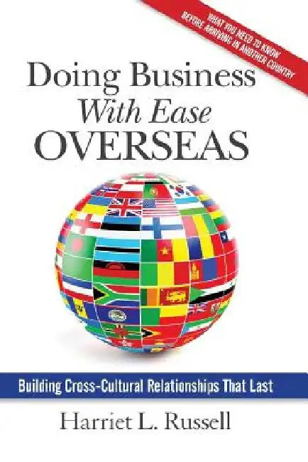 Doing Business with Ease Overseas: Building Cross-Cultural Relationships That Last by Harriet L. Russell