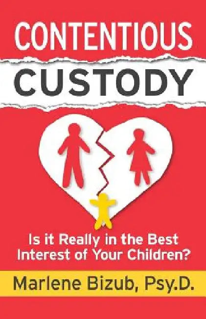 Contentious Custody: Is It Really in the Best Interest of Your Children? by Marlene Bizub