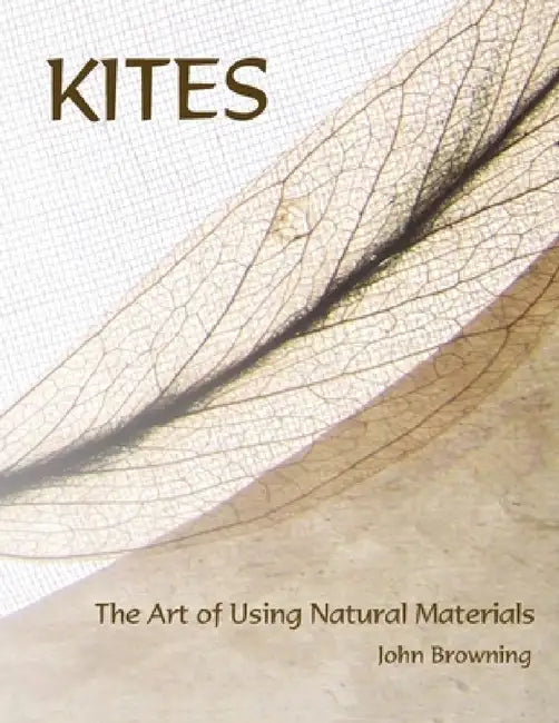 Kites: The Art of Using Natural Materials by John Browning