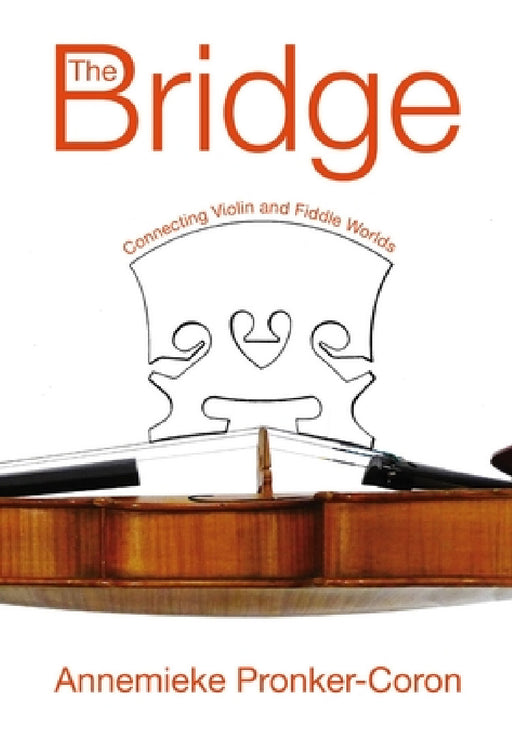 The Bridge: Connecting Violin and Fiddle Worlds by Annemieke Pronker-Coron